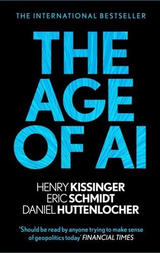 The Age of AI: And Our Human Future – Henry Kissinger, Eric Schmidt, Daniel P. Huttenlocher