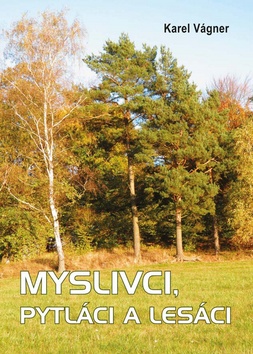 Myslivci, pytláci a lesáci – Karel Vágner