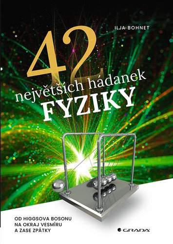 42 největších hádanek fyziky - Od Higgsova bosonu na okraj vesmíru a zase zpátky – Ilja Bohnet