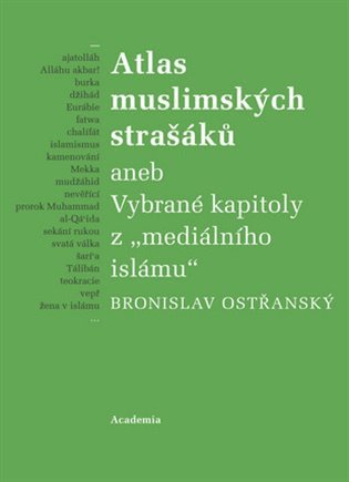 Atlas muslimských strašáků aneb Vybrané kapitoly z mediálního islámu – Bronislav Ostřanský