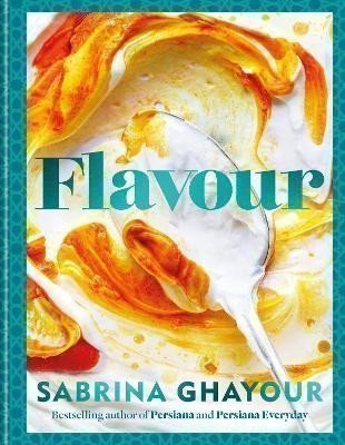 Flavour: The new recipe collection from the SUNDAY TIMES bestseller – Sabrina Ghayour