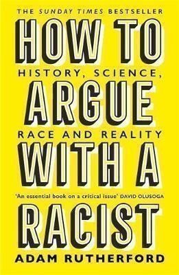 How to Argue With a Racist : History, Science, Race and Reality – Adam Rutherford