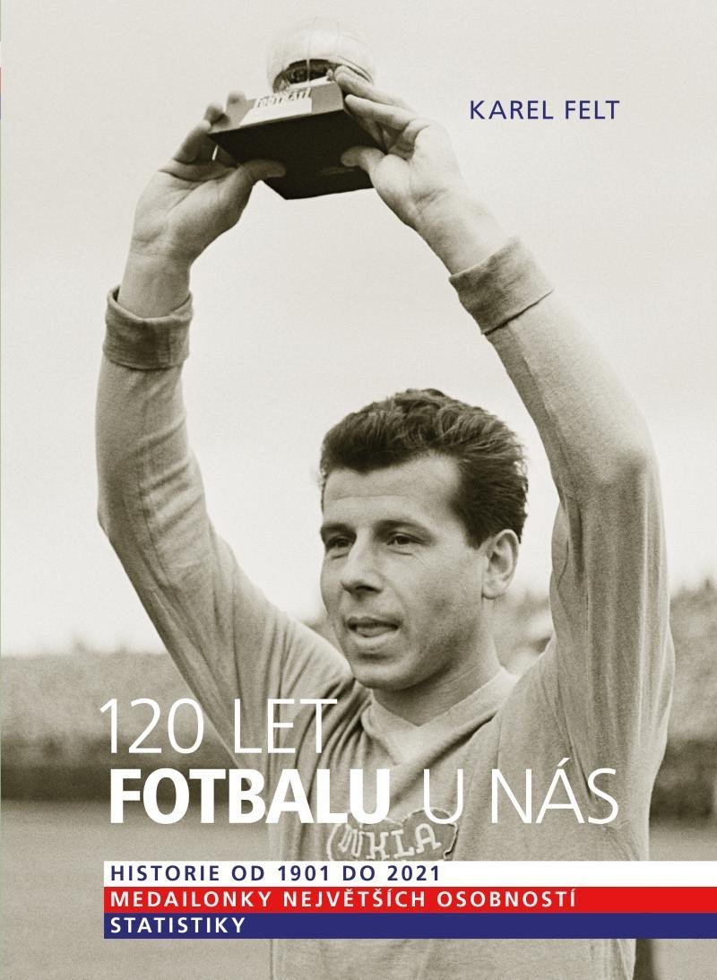 120 let fotbalu u nás - Historie od 1901 do 2021 – Karel Felt