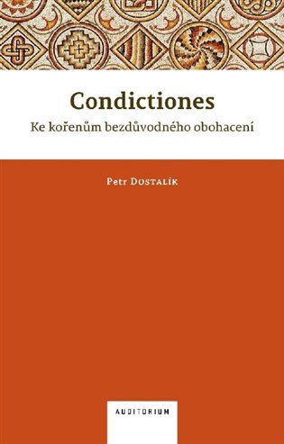 Condictiones: Ke kořenům bezdůvodného obohacení – Petr Dostalík