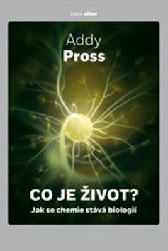 Co je život? - Jak se chemie stává biologií – Addy Pross