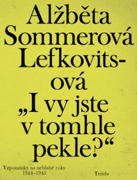 „I vy jste v tomhle pekle?“: Vzpomínky na neblahé roky 1944–1945 – Elisabeth Sommer-Lefkovits