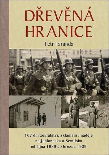 Dřevěná hranice - 167 dní zoufalství, zklamání i naděje na Jablonecku a Semilsku od října 1938 do března 1939 – Petr Taranda