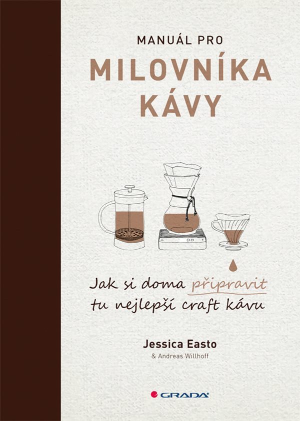 Manuál pro milovníka kávy - Jak si doma připravit tu nejlepší craft kávu – Andreas Willhoff, Jessica Easto
