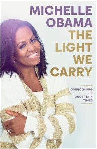 The Light We Carry: Overcoming In Uncertain Times – Michelle Obama