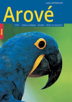 Arové - Chov, výživa a krmení, voliéry, život ve volnosti – Lars Lepperhoff