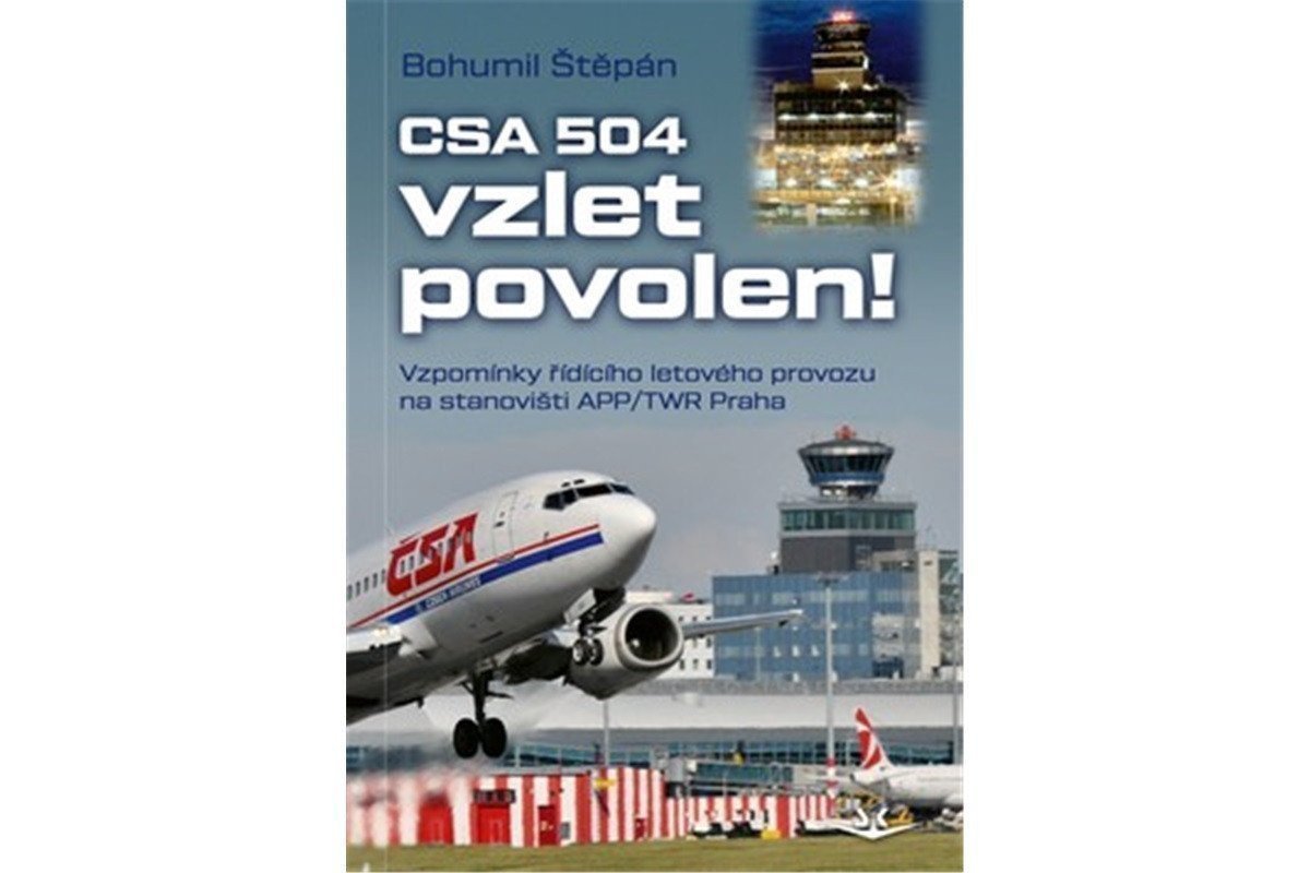 CSA 504, vzlet povolen! - Vzpomínky řídícího letového provozu na stanovišti APP/TWR Praha – Bohumil Štěpán