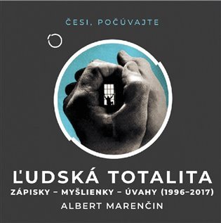 CD Ľudská totalita - Zápisky, myšlienky, úvahy 1996–2017 (Čte Peter Gábor) - audiokniha – Horsáková Monika, Marenčin Albert