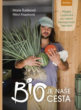 BIO je naše cesta - Příběhy z putování po našich ekologických farmách – Marie Šuláková, Nikol Klapková
