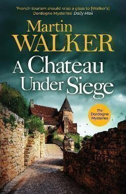 A Chateau Under Siege: Heartstopping new case for France´s favourite country cop – Martin Walker
