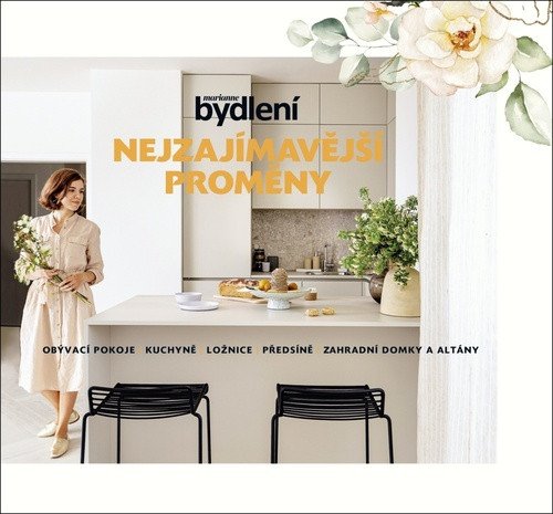 Nejzajímavější proměny / Obývací pokoje, Kuchyně,  Ložnice, Předsíně, Zahradní domky a altány – Tereza Pavcová, Eva Všetíčková, Ondřej Lipár, Hana Doležalová, Ludmila Korecká, Rostislav Zeman, Jana Vařechová Holoubková