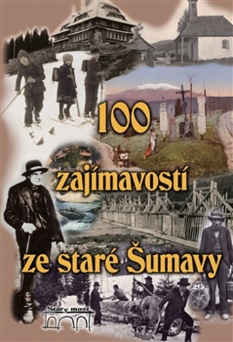 100 zajímavostí ze staré Šumavy – Petr Mazný, Pavel Fencl, Tomáš Bernhardt
