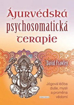 Ájurvédská psychosomatická terapie - Jógová léčba duše, mysli a proměna vědomí – David Frawley