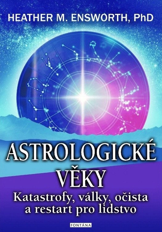 Astrologické věky - Katastrofy, války, očista a restart pro lidstvo – Heather M. Ensworth