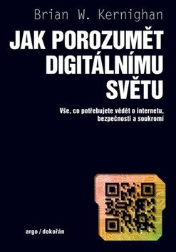 Jak porozumět digitálnímu světu - Vše, co potřebujete vědět o internetu, bezpečnosti a soukromí – Brian W. Kernighan