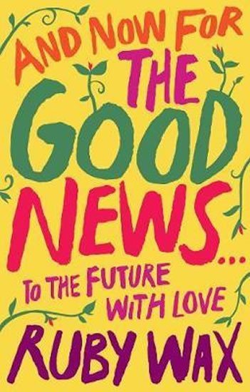 And Now For The Good News... : To the Future with Love – Ruby Wax