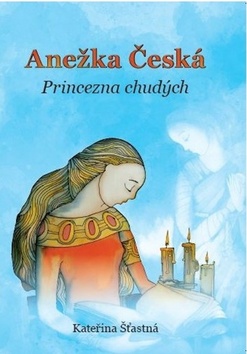 Anežka Česká Princezna chudých – Kateřina Šťastná