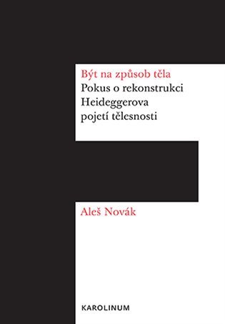 Být na způsob těla - Pokus o rekonstrukci Heideggerova pojetí tělesnosti – Aleš Novák