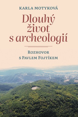 Dlouhý život s archeologií - Rozhovor s Pavlem Fojtíkem – Pavel Fojtík, Karla Motyková-Šneidrová