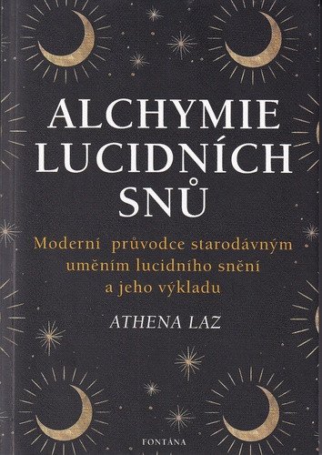 Alchymie lucidních snů - Moderní průvodce starodávným uměním lucidního snění a jeho výkladu – Athena Laz
