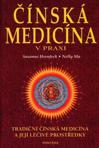 Čínská medicína v praxi - Tradiční čínská medicína a její léčivé prostředky – Susanne Hornfeck, Nelly Ma