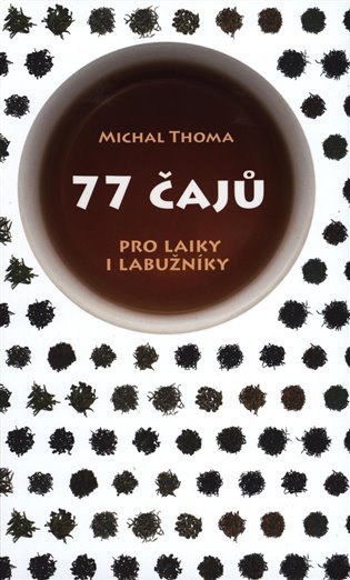 77 čajů pro čajové laiky i labužníky – Michal Thoma