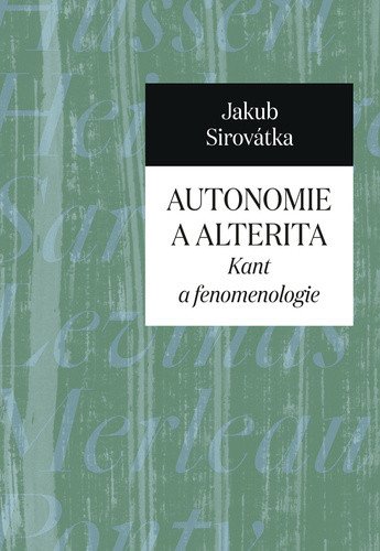 Autonomie a alterita - Kant a fenomenologie – Jakub Sirovátka