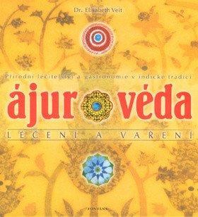 Ájurvéda léčení a vaření - Přírodní léčitelství a gastronomie v indické tradici – Elisabeth Veit