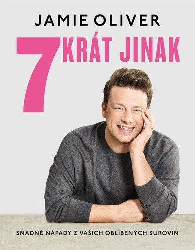 7krát jinak - Snadné nápady z vašich oblíbených surovin – Jamie Oliver