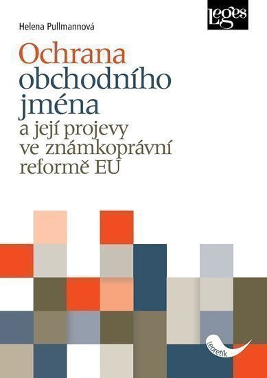 Ochrana obchodního jména a její projevy ve známkoprávní reformě EU – Helena Pullmanová