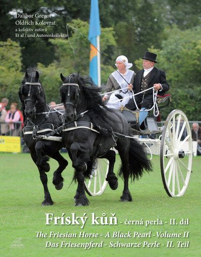 Fríský kůň – černá perla – II. díl / The Friesian Horse - A Black Pearl - Volume II / Das Friesenpferd - Schwarze Perle - II. Teil – Dalibor Gregor, Oldřich Kolovrat, Hana Herčíková