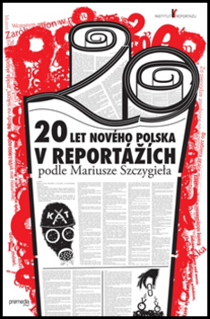 20 let nového Polska v reportážích podle Mariusze Szczygieła – Mariusz Szczygieł