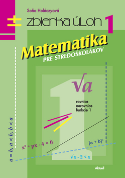 Matematika pre stredoškolákov Zbierka úloh 1 – Soňa Holéczyová
