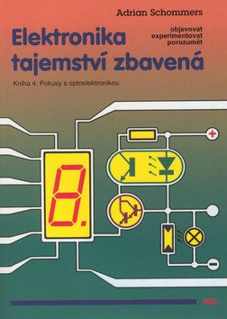 Elektronika tajemství zbavená - Kniha 4: Pokusy s optoelektronikou – Adrian Schommers