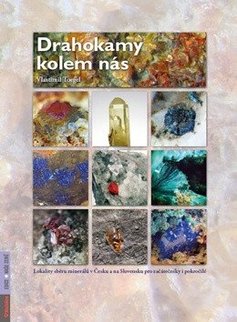 Drahokamy kolem nás - Lokality sběru minerálů v Česku a na Slovensku pro začátečníky i pokročilé – Vlastimil Toegel