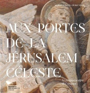 Aux portes de la Jérusalem Céleste - Le tympan sculpté de Conques – Ivan Foletti