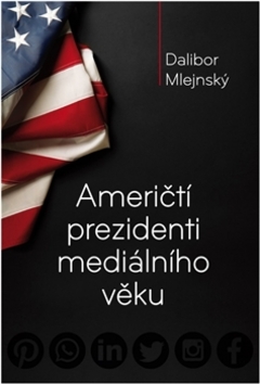 Američtí prezidenti mediálního věku – Dalibor Mlejnský