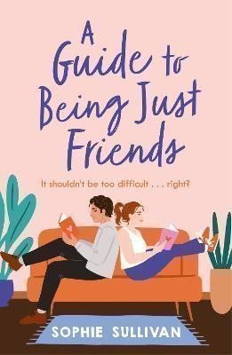A Guide to Being Just Friends: A perfect feel-good rom-com read! – Sullivan Sophie