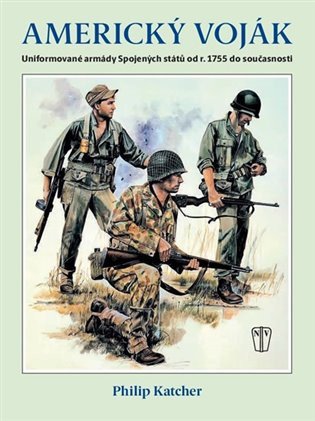 Americký voják - Uniformované armády Spojených států od r. 1755 do současnosti – Philip Katcher