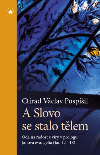 A Slovo se stalo tělem - Óda na radost z víry v prologu Janova evangelia (Jan 1,1-18) – Ctirad Václav Pospíšil