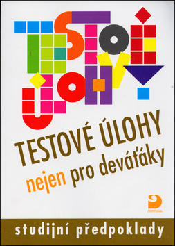 Testové úlohy nejen pro deváťáky - studijní předpoklady - Jana Moravcová