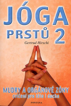 Jóga prstů 2 - Mudry a orgáové zóny cvičení pro tělo i ducha - Gertrud Hirschi
