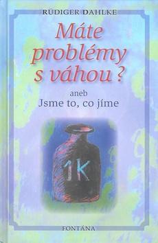 Máte problémy s váhou? - aneb Jsme to, co jíme - Rüdiger Dahlke