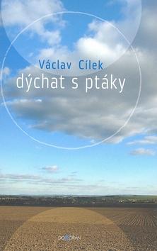 Dýchat s ptáky - Obyčejné texty o světle paměti, pravdě oblaků a útěše míst - Václav Cílek