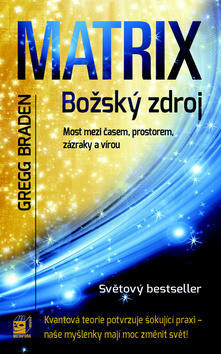 Matrix Božský zdroj - Most mezi časem, prostorem, zázraky a vírou - Gregg Braden