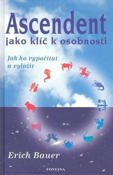 Ascendent jako klíč k osobnosti - Jak ho vypočítat a vyložit - Erich Bauer